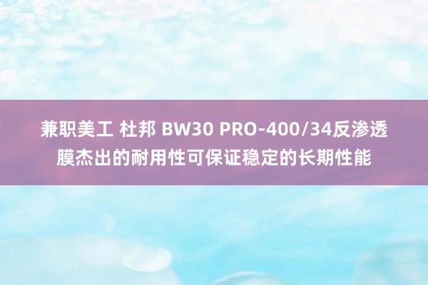 兼职美工 杜邦 BW30 PRO-400/34反渗透膜杰出的耐用性可保证稳定的长期性能