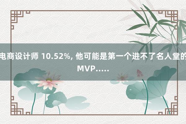 电商设计师 10.52%, 他可能是第一个进不了名人堂的MVP.....